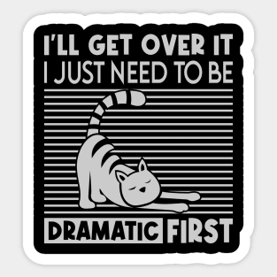 I'll Get Over It I Just Gotta Be Dramatic First Sticker